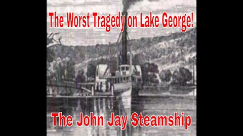 The Worst Tragedy on Lake George! It was the Lake George Steamboat Company's steamship the John Jay