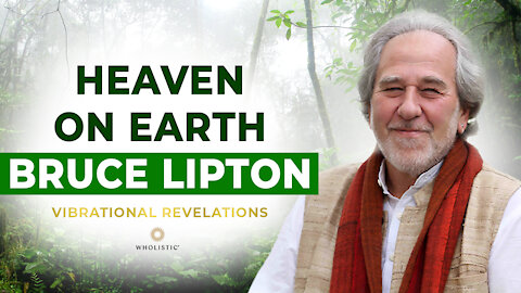 Vibrational Revelations: Heaven on Earth with Bruce Lipton
