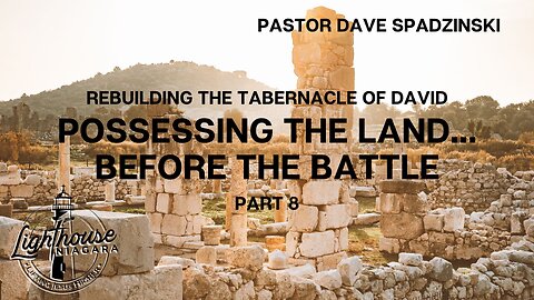 Rebuilding The Tabernacle Of David: Possessing The Land.. Before The Battle - Pastor Dave Spadzinski