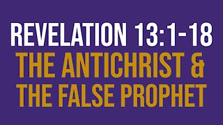 Revelation 13:1-18: The Antichrist and the False Prophet