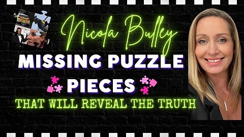 NICOLA BULLEY | MISSING PUZZLE PIECES THE WILL REVEAL THE TRUTH | INDEPENDENT INVESTIGATION ROADMAP