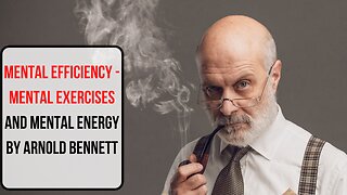 Mental Efficiency - Mental Exercises and Mental Energy by Arnold Bennett
