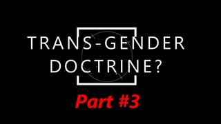 Trans-Gender Doctrine? (Part #3)