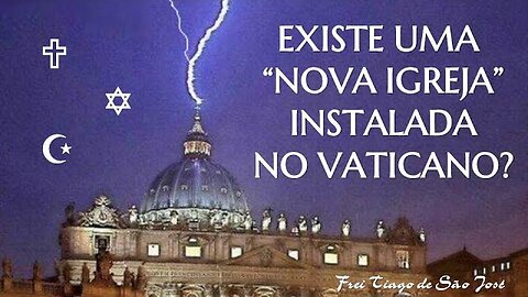 Existe uma "nova Igreja" instalada no Vaticano? - Frei Tiago de São José