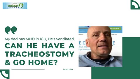 My Dad has MND in ICU, He's Ventilated, Can He have a Tracheostomy & Go Home?