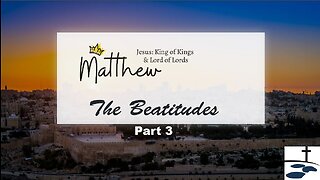 Matthew: The Beatitudes - Part 3