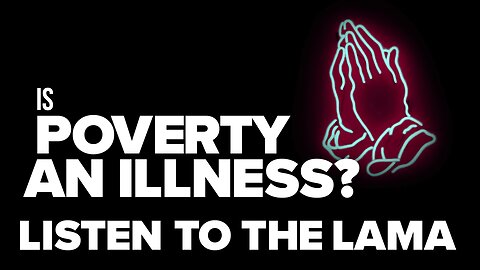 Is Poverty An Illness? Listen To The Lama