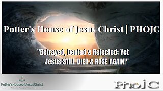 "Betrayed, Denied & Rejected; Yet Jesus STILL DIED & ROSE AGAIN!" (Message Only)