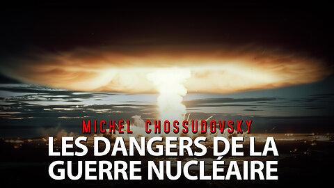 MICHEL CHOSSUDOVSKY - LES DANGERS DE LA GUERRE NUCLÉAIRE