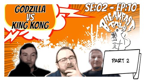 Godzilla vs Kong PT 2-Breakfast Talk-SE 2-Ep 10