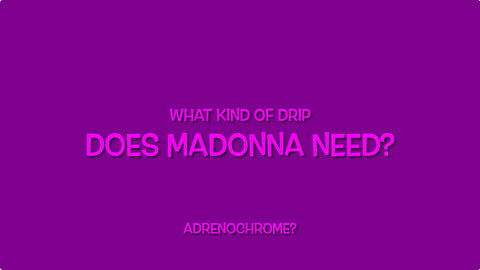 WHAT KIND OF DRIP DOES MADONNA NEED?