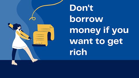 Don't borrow money if you want to get rich