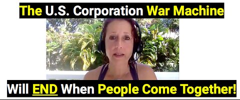 The U.S. Corporation War Machine Will END When People Come Together!