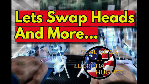 Lets Swap Heads And More... Real News with Lucretia Hughes
