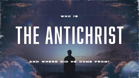 Who is the Antichrist and where did he come from?