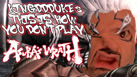This is How You DON'T Play Asura's Wrath - Unabridged KingDDDuke Version - TiHYDP #73