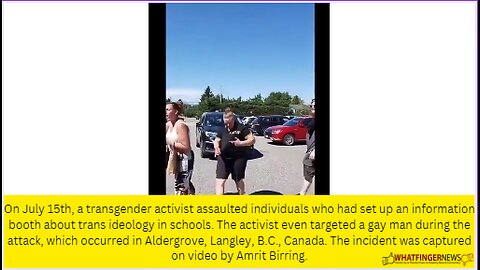 On July 15th, a transgender activist assaulted individuals who had set up an information