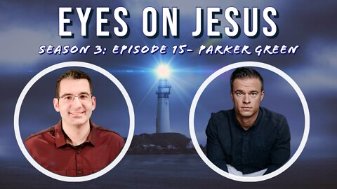 Eyes on Jesus Podcast S3E15: Parker Green