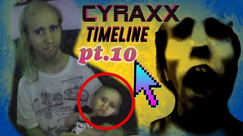 Cyraxx Timeline part 10