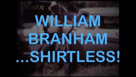 William Branham ... SHIRTLESS!!!