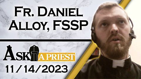 Ask A Priest Live with Fr. Daniel Alloy, FSSP - 11/14/23
