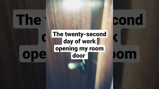 The twenty-second day of opening my room door