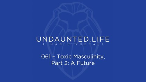 061 - Toxic Masculinity, Part 2: A Future