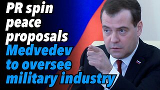 PR spin and peace proposals. Medvedev to oversee military industry