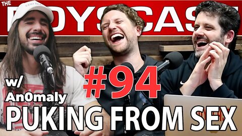 #94 PUKING FROM SEX WITH GIRLS w/ An0maly (THE BOYSCAST)
