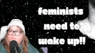 Feminists need to wake up