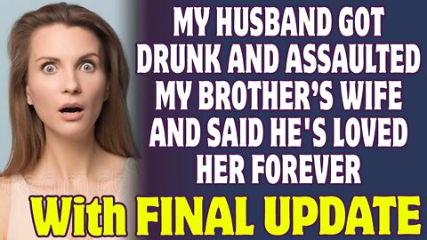 Husband Got Drunk And Assaulted My Brother's Wife And Said He's Loved Her Forever - Reddit Stories