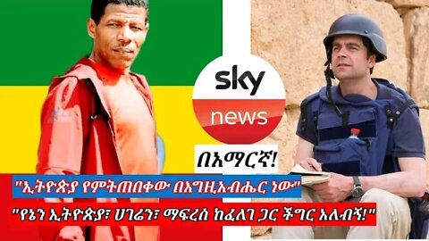 ETHIOPIA : "ሃገር ለመታደግ እዘምታለኹ" ማለቱን ተከትሎ | ከ Sky News ጋር | ሻለቃ ኃይሌ ገ/ሥላሴ ያደረገው ❗እጅግ አስገራሚ❗ ቃለ መጠይቅ