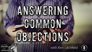 06 Jan 23, Hands on Apologetics: Answering Common Objections