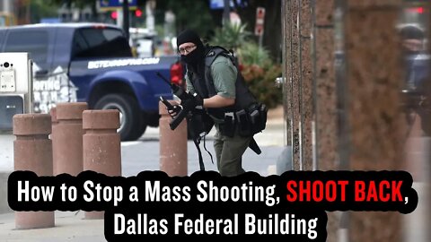 How to Stop a Mass Shooting, SHOOT BACK, Dallas Federal Building