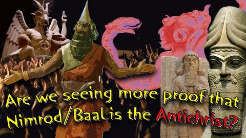 Are we seeing more proof that Nimrod/Baal is the Antichrist?