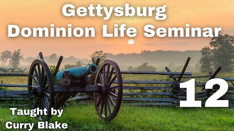 Gettysburg Dominion Life Seminar | Curry Blake | Session 12