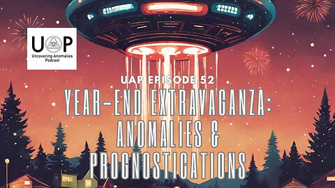 Uncovering Anomalies Podcast (UAP) Episode 52 - Year-End Extravaganza: Anomalies & Prognostications