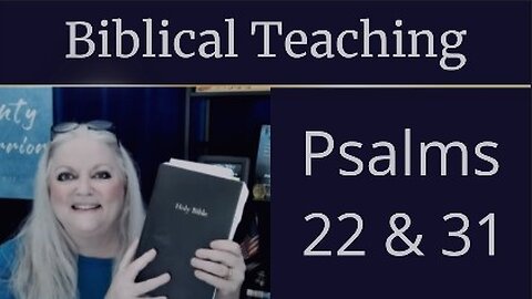 Biblical Teaching: Psalms 22 and 31