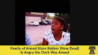 Family of Armed Store Robber [Now Dead] Is Angry the Clerk Was Armed