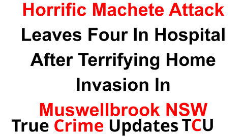 Horrific Machete Attack Leaves Four In Hospital After Terrifying Home Invasion In Muswellbrook NSW