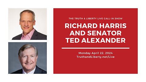 The Truth & Liberty Live Call-In Show with Richard Harris and Senator Ted Alexander