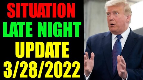 SITUATION LATE NIGHT UPDATE OF TODAY'S MONDAY , MARCH 28,2022 - TRUMP NEWS