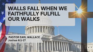 Walls Fall When We Faithfully Fulfill Our Walks Joshua 6:1-27