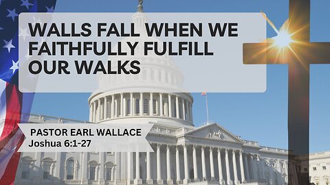 Walls Fall When We Faithfully Fulfill Our Walks Joshua 6:1-27