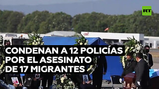 Condenan a 12 policías por el asesinato de 17 migrantes centroamericanos en México