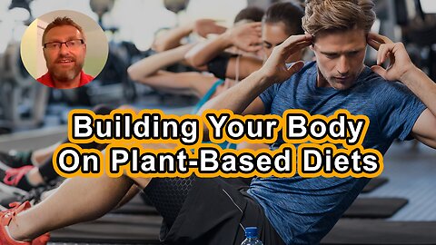 Building Your Body On A Plant-Based Diet