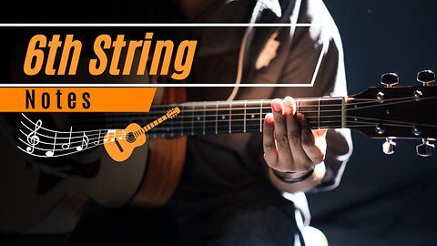 The Notes On The 6th String (E String) On Guitar