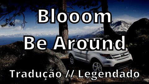Blooom - Be Around ( Tradução // Legenedado )