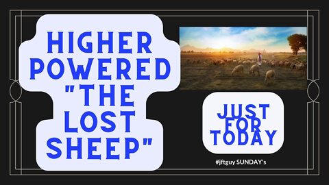HIGHER POWERED - The LOST Sheep - #jftguy #justfortoday #jft