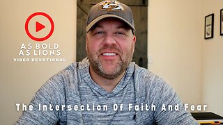 The Intersection Of Faith And Fear | AS BOLD AS LIONS DEVOTIONAL | March 22, 2023